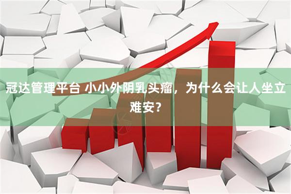 冠达管理平台 小小外阴乳头瘤，为什么会让人坐立难安？
